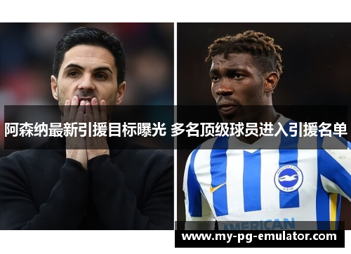 阿森纳最新引援目标曝光 多名顶级球员进入引援名单 阿森纳最新引援目标曝光 多名顶级球员进入引援名单