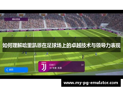 如何理解哈里凯恩在足球场上的卓越技术与领导力表现