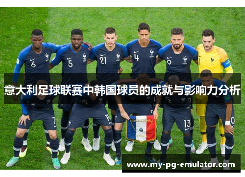 意大利足球联赛中韩国球员的成就与影响力分析 意大利足球联赛中韩国球员的成就与影响力分析