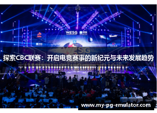 探索CBC联赛：开启电竞赛事的新纪元与未来发展趋势