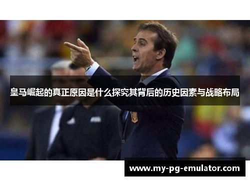 皇马崛起的真正原因是什么探究其背后的历史因素与战略布局