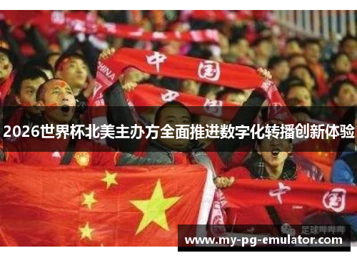 2026世界杯北美主办方全面推进数字化转播创新体验