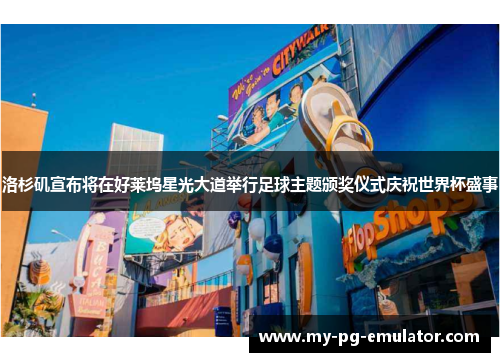 洛杉矶宣布将在好莱坞星光大道举行足球主题颁奖仪式庆祝世界杯盛事 洛杉矶宣布将在好莱坞星光大道举行足球主题颁奖仪式庆祝世界杯盛事